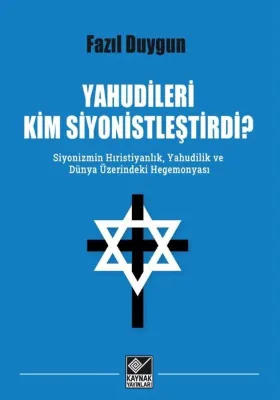 Yahudileri Kim Siyonistleştirdi? Siyonizmin Hıristiyanlık Yahudilik ve Dünya Üzerindeki Hegemonyası