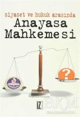 Siyaset ve Hukuk Arasında Anayasa Mahkemesi
