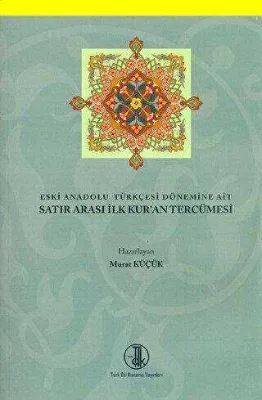 Eski Anadolu Türkçesi Dönemine Ait Satır Arası İlk Kur`an Tercümesi