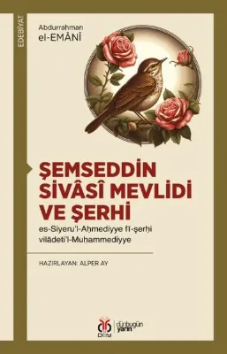 Şemseddin Sivasi Mevlidi ve Şerhi - Es-Siyeru'l-Ahmediyye fi-şerhi viladeti'l - Muhammediyye