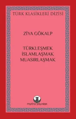 Türkleşmek İslamlaşmak Muasırlaşmak - Türk Klasikleri Dizisi