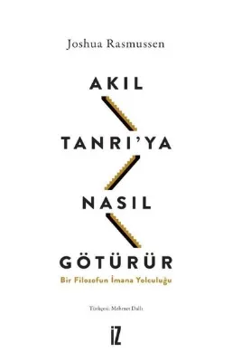 Akıl Tanrı'ya Nasıl Götürür? Bir Filozofun İmana Yolculuğu