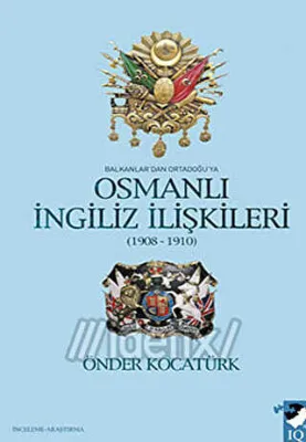 Balkanlar`dan Ortadoğu`ya Osmanlı İngiliz İlişkileri