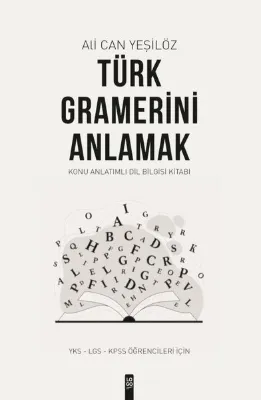 Türk Gramerini Anlamak: Konu Anlatımlı Dil Bilgisi Kitabı - YKS - LGS - KPSS Öğrencileri İçin