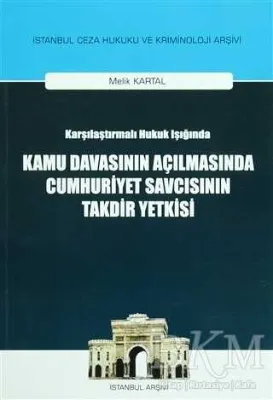 Karşılaştırılmalı Hukuk Işığında Kamu Davasının Açılmasında Cumhuriyet Savcısının Takdir Yetkisi