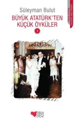 Büyük Atatürk’ten Küçük Öyküler - 3