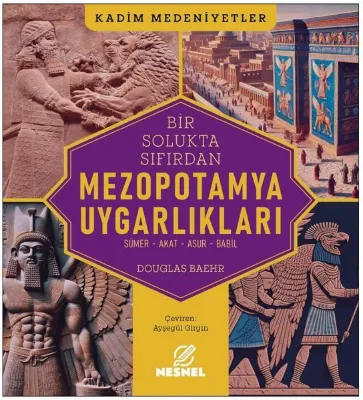 Mezopotamya Uygarlıkları: Sümer - Akat - Asur - Babil - Kadim Medeniyetler