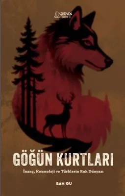 Göğün Kurtları - İnanç Kozmoloji ve Türklerin Ruh Dünyası