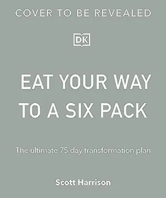 Eat Your Way to a Six Pack: The Ultimate 75 Day Transformation Plan