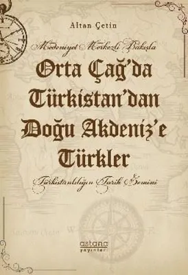 Orta Çağ'da Türkistan'dan Doğu Akdeniz'e Türkler - Medeniyet Merkezli Bakışla
