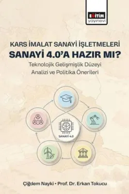 Kars İmalat Sanayi İşletmeleri Sanayi 4.0'a Hazır mı? - Teknolojik Gelişmişlik Düzeyi Analizi ve Politika Önerileri