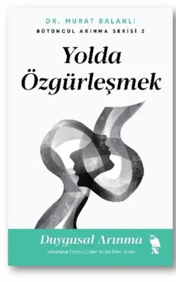 Yolda Özgürleşmek: İyileşmeye Doğru Giden Yolda İkinci Adım - Bütüncül Arınma Serisi 2