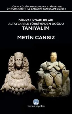 Dünya Uygarlıkları Altaylar İle Türkiye'den Doğdu Tanıyalım
