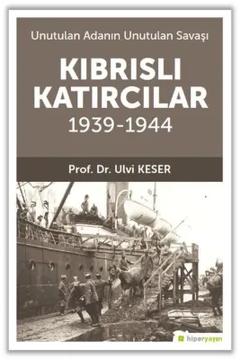 Kıbrıslı Katırcılar 1939 - 1944 - Unutulan Adanın Unutulan Savaşı
