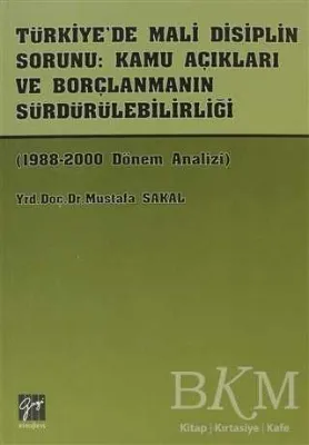 Türkiye’de Mali Disiplin Sorunu: Kamu Açıkları ve Borçlanmanın Sürdürülebilirliği