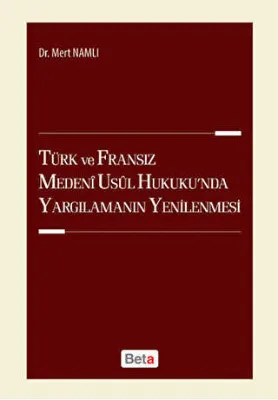 Türk ve Fransız Medeni Usul Hukuku`nda Yargılamanın Yenilenmesi