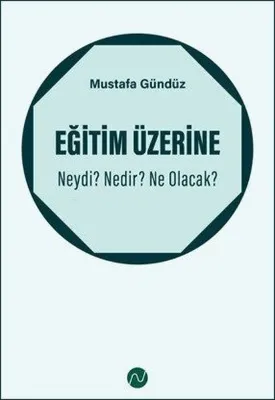 Eğitim Üzerine: Neydi? Nedir? Ne Olacak?