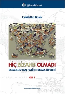 Hiç Bizans Olmadı `Romulus`tan Fatih`e Roma Devleti` Cilt: 1