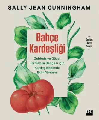 Bahçe Kardeşliği - Zehirsiz ve Güzel Bir Sebze Bahçesi İçin Kardeş Bitkilerle Ekim Yöntemi