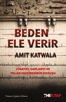 Beden Ele Verir - Cinayet Saplantı ve Yalan Makinasının Doğuşu
