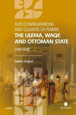 Elite Configurations and Clusters of Power: The Ulema Waqf and Ottoman State (1789 1839)