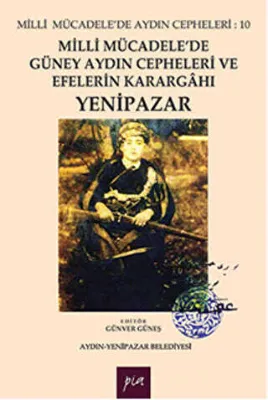 Milli Mücadele`de Güney Aydın Cepheleri ve Efelerin Karargahı Yenipazar