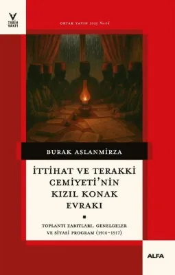 İttihat ve Terakki Cemiyeti'nin Kızıl Konak Evrakı - Toplantı Zabıtları Genelgeler ve Siyasi Progra