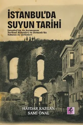 İstanbul'da Suyun Tarihi: İstanbul'un Su Sorununun Tarihsel Kökenlleri ve Osmanlı'da Yabancı Su Şirk