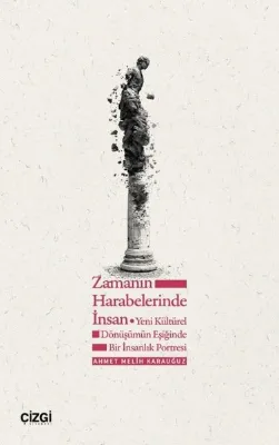 Zamanın Harabelerinde İnsan - Yeni Kültürel Dönüşümün Eşiğinde Bir İnsanlık Portresi