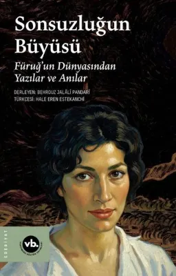 Sonsuzluğun Büyüsü - Füruğ'un Dünyasından Yazılar ve Anılar