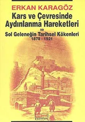 Kars ve Çevresinde Aydınlanma Hareketleri ve Sol Geleneğin Tarihsel Kökenleri 1878 - 1921