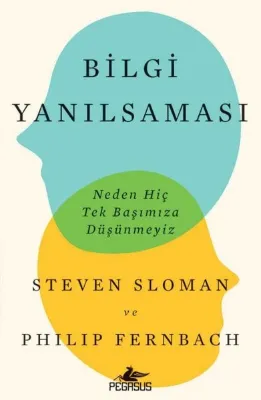 Bilgi Yanılsaması: Neden Hiç Tek Başımıza Düşünmeyiz