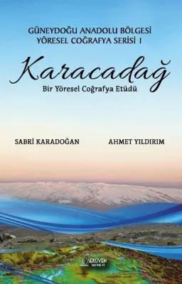 Karacadağ: Bir Yöresel Coğrafya Etüdü - Güneydoğu Anadolu Bölgesi Yöresel Coğrafya Serisi 1