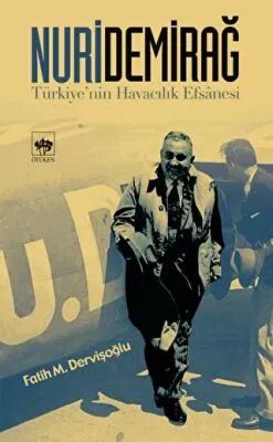 Nuri Demirağ Türkiye’nin Havacılık Efsanesi
