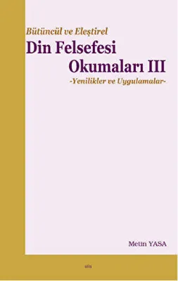 Bütüncül ve Eleştirel Din Felsefesi Okumaları III - Yenilikler ve Uygulamalar