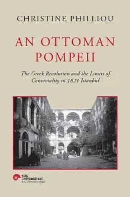 An Ottoman Pompeii - The Greek Revolution and The Limits of Conviviality in 1821 Istanbul
