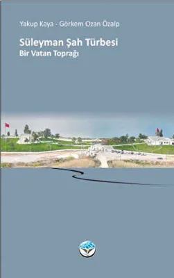 SÜLEYMAN ŞAH TÜRBESİ Bir Vatan Toprağı