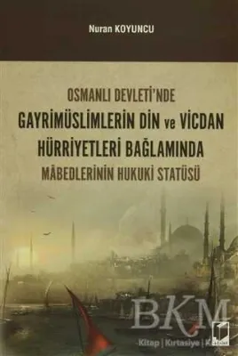 Osmanlı Devleti`nde Gayrimüslimlerin Din ve Vicdan Hürriyetleri Bağlamında Mabedlerinin Hukuki Statüsü
