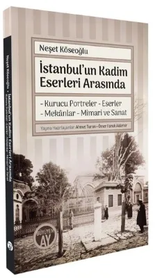 İstanbul'un Kadim Eserleri Arasında - Kurucu Portreler Eserler Mekanlar Mimari ve Sanat