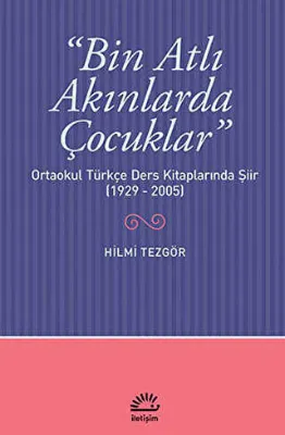 Bin Atlı Akınlarda Çocuklar: Ortaokul Türkçe Ders Kitaplarında Şiir 1929-2005