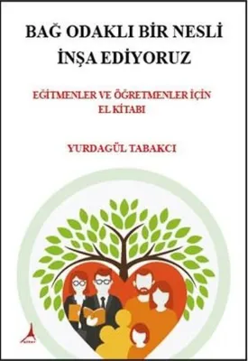 Bağ Odaklı Bir Nesli İnşa Ediyoruz - Eğitmenler ve Öğretmenler İçin El Kitabı