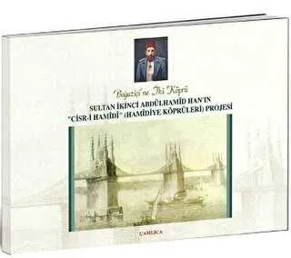 Boğaziçi`ne İki Köprü Sultan İkinci Abdülhamid Han’ın "Cisr-i Hamidi" Hamidiye Köprüleri Projesi
