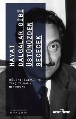 Hayat Dalgalar Gibi Üstümüzden Geçecek- Bülent Ecevit'ten Tunç Yalman'a Mektuplar