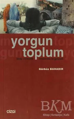 Yorgun Toplum Birey ve Kimlik Modernite ve Gelenek