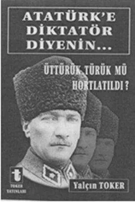 Atatürk`e Diktatör Diyenin...