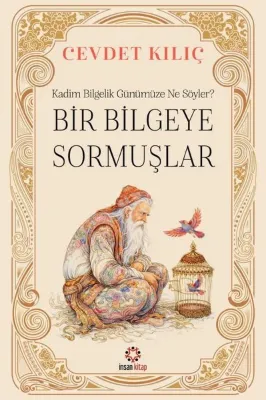 Bir Bilgeye Sormuşlar - Kadim Bilgelik Günümüze Ne Söyler?