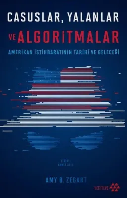 Casuslar Yalanlar ve Algoritmalar - Amerikan İstihbaratının Tarihi ve Geleceği