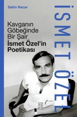 Kavganın Göbeğinde Bir Şair - İsmet Özel'in Poetikası