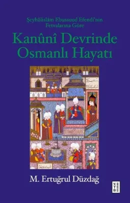 Kanuni Devrinde Osmanlı Hayatı - Şeyhulislam Ebussuud Efendi'nin Fetvalarına Göre