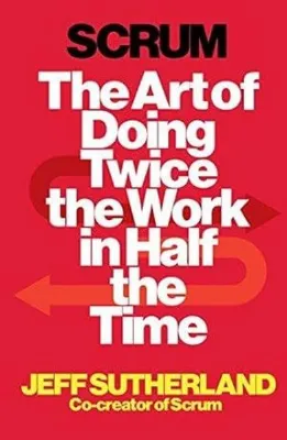 Scrum : The Art of Doing Twice the Work in Half the Time